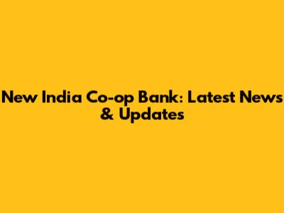 New India Co-op Bank: Latest News & Updates