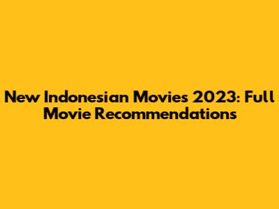 New Indonesian Movies 2023: Full Movie Recommendations