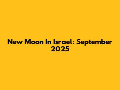 New Moon In Israel: September 2025