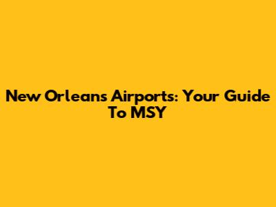 New Orleans Airports: Your Guide To MSY