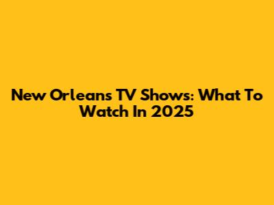 New Orleans TV Shows: What To Watch In 2025