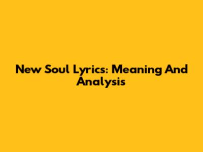 New Soul Lyrics: Meaning And Analysis