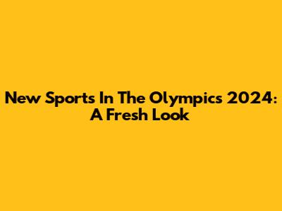 New Sports In The Olympics 2024: A Fresh Look