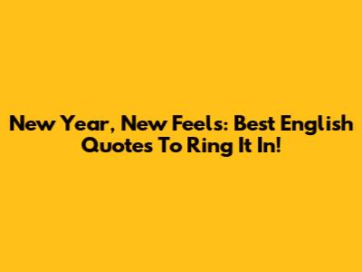 New Year, New Feels: Best English Quotes To Ring It In!