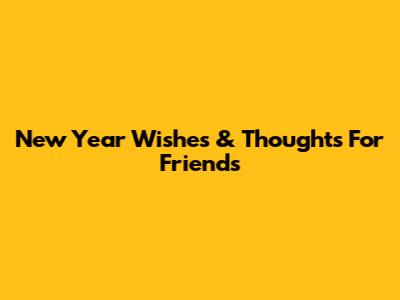 New Year Wishes & Thoughts For Friends