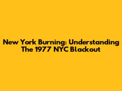 New York Burning: Understanding The 1977 NYC Blackout