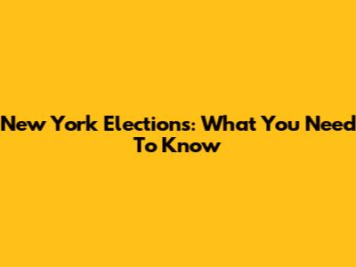 New York Elections: What You Need To Know