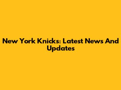 New York Knicks: Latest News And Updates