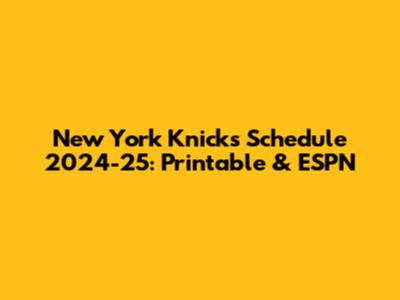 New York Knicks Schedule 2024-25: Printable & ESPN