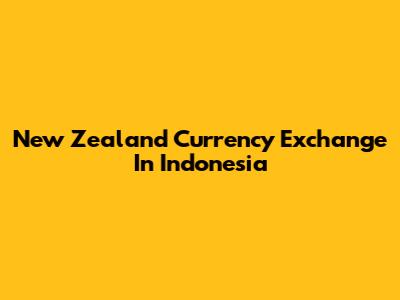 New Zealand Currency Exchange In Indonesia