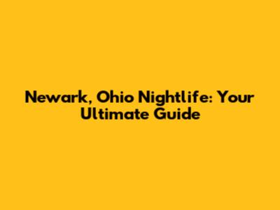 Newark, Ohio Nightlife: Your Ultimate Guide