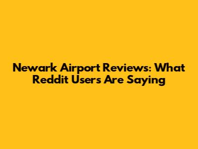 Newark Airport Reviews: What Reddit Users Are Saying
