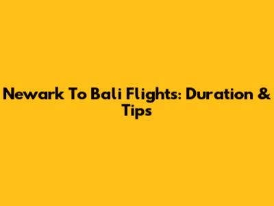 Newark To Bali Flights: Duration & Tips