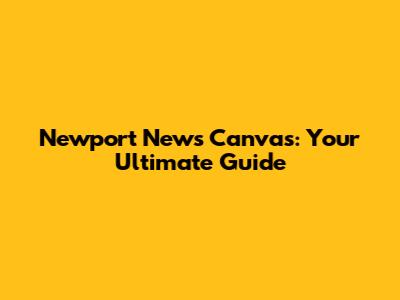 Newport News Canvas: Your Ultimate Guide