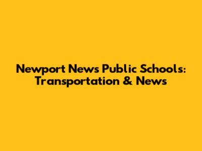 Newport News Public Schools: Transportation & News
