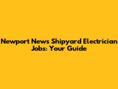 Newport News Shipyard Electrician Jobs: Your Guide