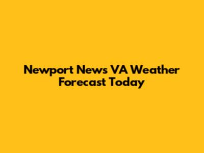 Newport News VA Weather Forecast Today