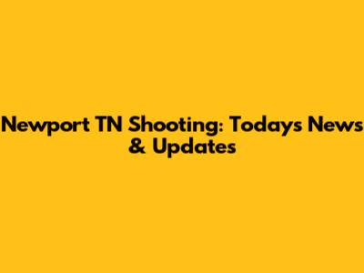 Newport TN Shooting: Today's News & Updates