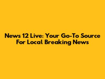 News 12 Live: Your Go-To Source For Local Breaking News