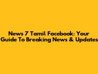 News 7 Tamil Facebook: Your Guide To Breaking News & Updates