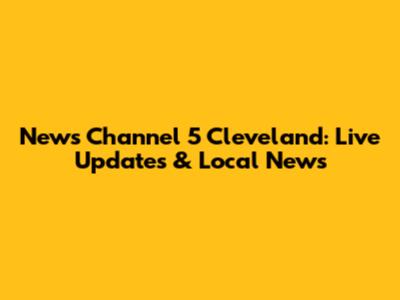 News Channel 5 Cleveland: Live Updates & Local News
