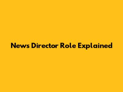 News Director Role Explained