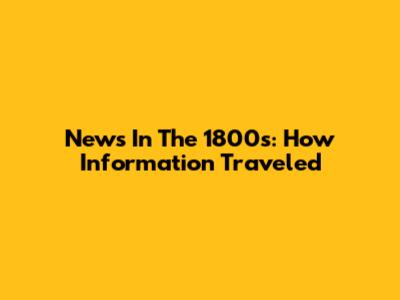 News In The 1800s: How Information Traveled