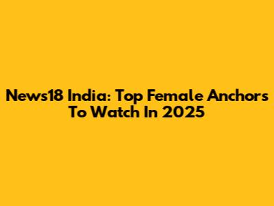 News18 India: Top Female Anchors To Watch In 2025