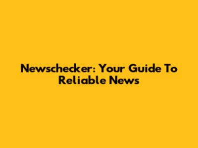 Newschecker: Your Guide To Reliable News