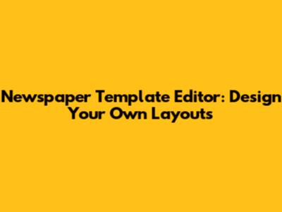 Newspaper Template Editor: Design Your Own Layouts