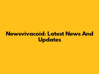 Newsvivacoid: Latest News And Updates