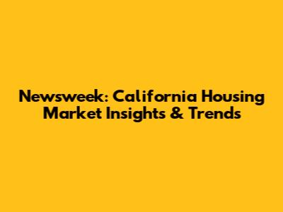 Newsweek: California Housing Market Insights & Trends