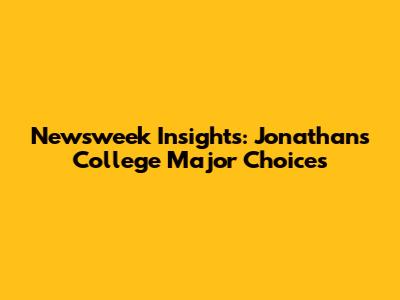 Newsweek Insights: Jonathan's College Major Choices