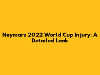 Neymar's 2022 World Cup Injury: A Detailed Look