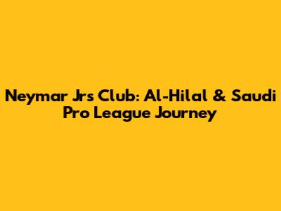 Neymar Jr's Club: Al-Hilal & Saudi Pro League Journey