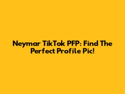 Neymar TikTok PFP: Find The Perfect Profile Pic!