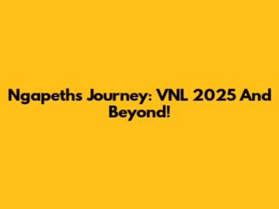 Ngapeth's Journey: VNL 2025 And Beyond!