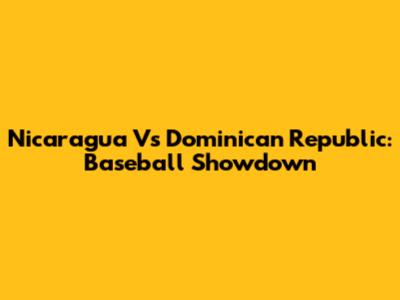 Nicaragua Vs Dominican Republic: Baseball Showdown