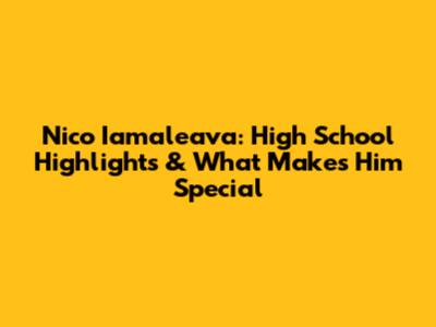 Nico Iamaleava: High School Highlights & What Makes Him Special