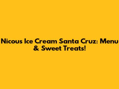 Nicou's Ice Cream Santa Cruz: Menu & Sweet Treats!