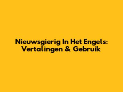 Nieuwsgierig In Het Engels: Vertalingen & Gebruik
