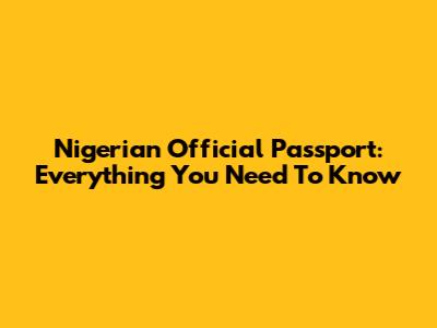 Nigerian Official Passport: Everything You Need To Know