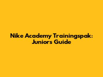 Nike Academy Trainingspak: Junior's Guide