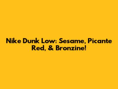 Nike Dunk Low: Sesame, Picante Red, & Bronzine!