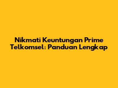 Nikmati Keuntungan Prime Telkomsel: Panduan Lengkap