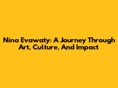 Nina Evawaty: A Journey Through Art, Culture, And Impact
