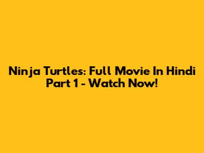 Ninja Turtles: Full Movie In Hindi Part 1 - Watch Now!