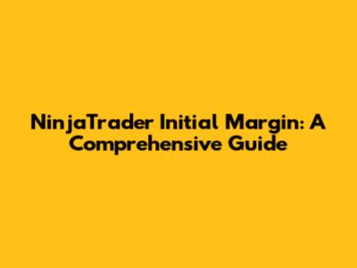 NinjaTrader Initial Margin: A Comprehensive Guide
