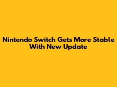 Nintendo Switch Gets More Stable With New Update
