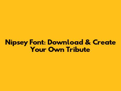 Nipsey Font: Download & Create Your Own Tribute